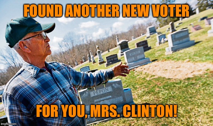 Rounding up votes for Hillary! | FOUND ANOTHER NEW VOTER; FOR YOU, MRS. CLINTON! | image tagged in memes,fresh grave,democrat voters,clinton | made w/ Imgflip meme maker