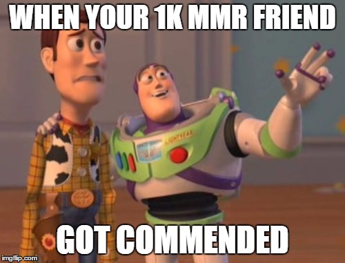 X, X Everywhere Meme | WHEN YOUR 1K MMR FRIEND; GOT COMMENDED | image tagged in memes,x x everywhere | made w/ Imgflip meme maker