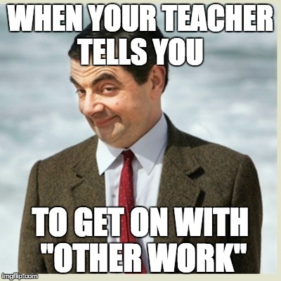 GAMING TIME! | WHEN YOUR TEACHER TELLS YOU; TO GET ON WITH "OTHER WORK" | image tagged in memes,funny,gaming,teacher,work,class | made w/ Imgflip meme maker