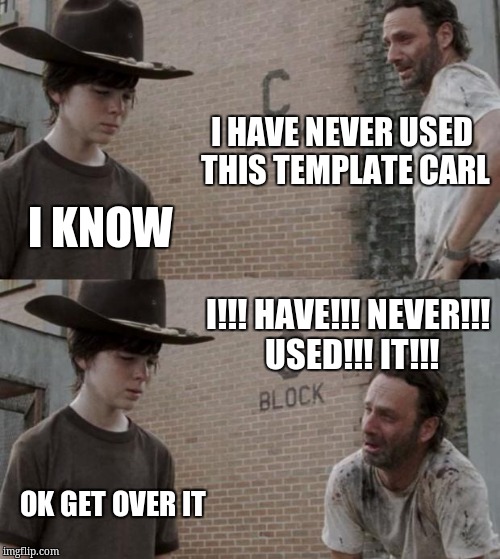 Rick and Carl | I HAVE NEVER USED THIS TEMPLATE CARL; I KNOW; I!!! HAVE!!! NEVER!!! USED!!! IT!!! OK GET OVER IT | image tagged in memes,rick and carl | made w/ Imgflip meme maker