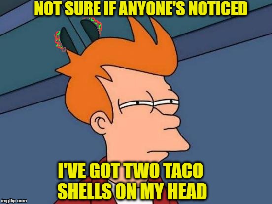 Futurama Fry | NOT SURE IF ANYONE'S NOTICED; I'VE GOT TWO TACO SHELLS ON MY HEAD | image tagged in memes,futurama fry,taco,tacos | made w/ Imgflip meme maker