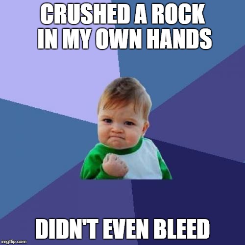 Success Kid Meme | CRUSHED A ROCK IN MY OWN HANDS; DIDN'T EVEN BLEED | image tagged in memes,success kid | made w/ Imgflip meme maker