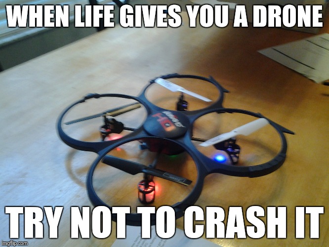 Drones | WHEN LIFE GIVES YOU A DRONE; TRY NOT TO CRASH IT | image tagged in lemons,drones | made w/ Imgflip meme maker