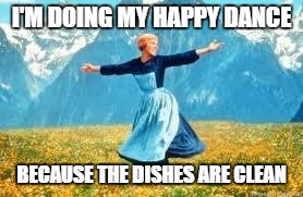 Look At All These Meme | I'M DOING MY HAPPY DANCE; BECAUSE THE DISHES ARE CLEAN | image tagged in memes,look at all these | made w/ Imgflip meme maker
