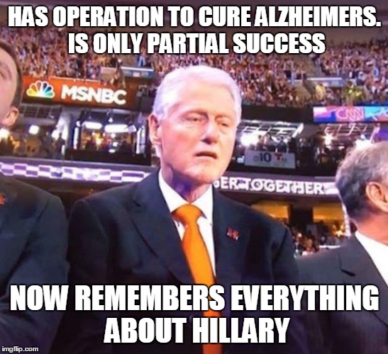 Bad Luck Bill - Bad Memories | HAS OPERATION TO CURE ALZHEIMERS. IS ONLY PARTIAL SUCCESS; NOW REMEMBERS EVERYTHING ABOUT HILLARY | image tagged in bad luck bill,bill clinton | made w/ Imgflip meme maker