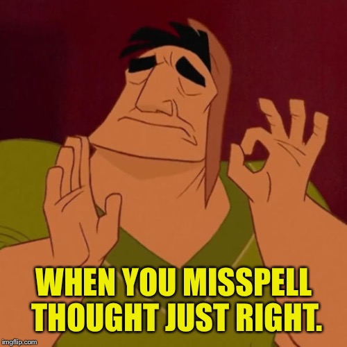 WHEN YOU MISSPELL THOUGHT JUST RIGHT. | made w/ Imgflip meme maker