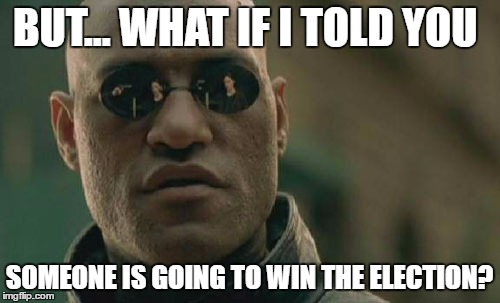 Matrix Morpheus Meme | BUT... WHAT IF I TOLD YOU SOMEONE IS GOING TO WIN THE ELECTION? | image tagged in memes,matrix morpheus | made w/ Imgflip meme maker