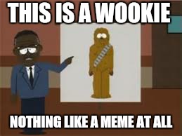 THIS IS A WOOKIE NOTHING LIKE A MEME AT ALL | made w/ Imgflip meme maker