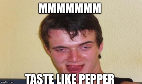 MMMMMMM TASTE LIKE PEPPER | made w/ Imgflip meme maker