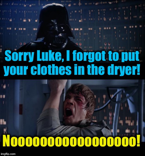 Star Wars Clothes in the Dryer No | Sorry Luke, I forgot to put your clothes in the dryer! Nooooooooooooooooo! | image tagged in memes,star wars no,evilmandoevil,funny | made w/ Imgflip meme maker