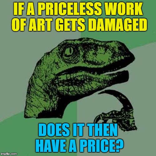 Priceless Monet can now be bought with money... | IF A PRICELESS WORK OF ART GETS DAMAGED; DOES IT THEN HAVE A PRICE? | image tagged in memes,philosoraptor,art,money,damage | made w/ Imgflip meme maker