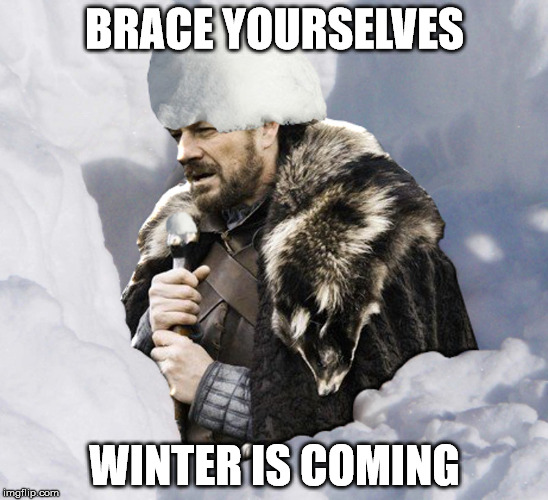 Someone should tell him... | BRACE YOURSELVES; WINTER IS COMING | image tagged in brace yourself,winter is coming,brace yourselves | made w/ Imgflip meme maker