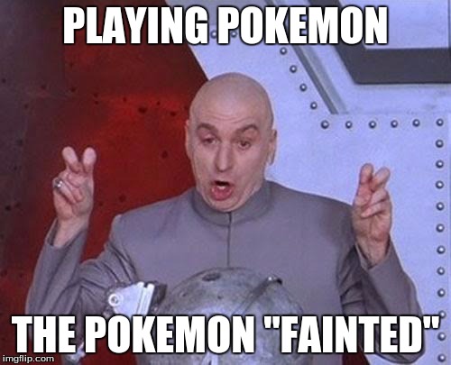 Dr Evil Laser | PLAYING POKEMON; THE POKEMON "FAINTED" | image tagged in memes,dr evil laser | made w/ Imgflip meme maker