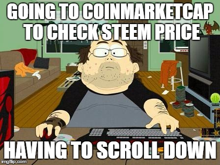 Annoying Internet Guy | GOING TO COINMARKETCAP TO CHECK STEEM PRICE; HAVING TO SCROLL DOWN | image tagged in annoying internet guy | made w/ Imgflip meme maker