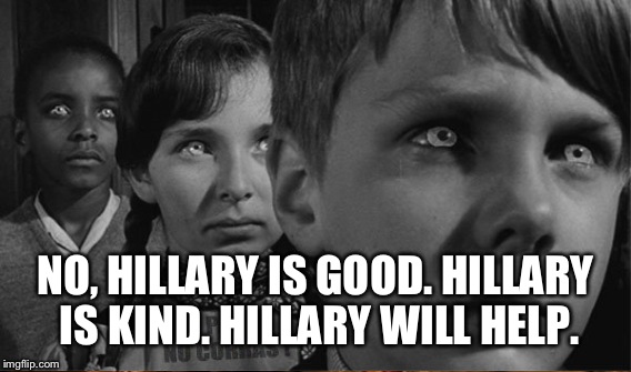 NO, HILLARY IS GOOD. HILLARY IS KIND. HILLARY WILL HELP. | made w/ Imgflip meme maker