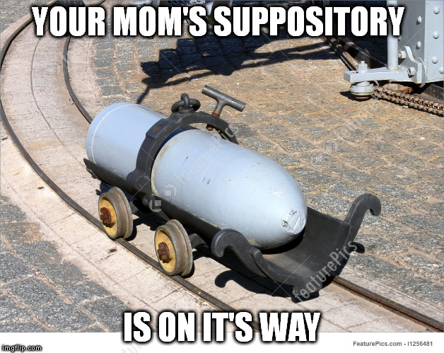 Mom's suppository | YOUR MOM'S SUPPOSITORY; IS ON IT'S WAY | image tagged in mom | made w/ Imgflip meme maker
