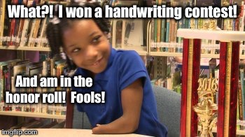 What?!  I won a handwriting contest! And am in the honor roll!  Fools! | made w/ Imgflip meme maker