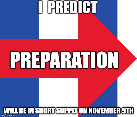 Better buy a tube today... | I  PREDICT; PREPARATION; WILL BE IN SHORT SUPPLY ON NOVEMBER 9TH | image tagged in hillary logo,hemorrhoids | made w/ Imgflip meme maker
