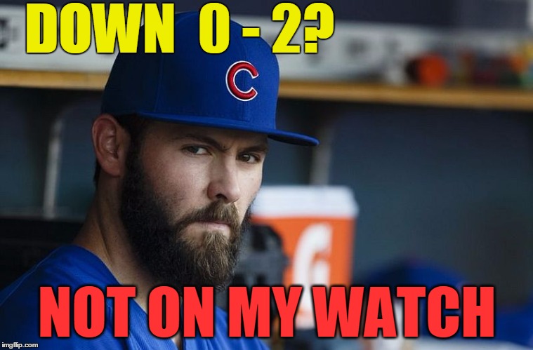 Was there ever any doubt? | DOWN  0 - 2? NOT ON MY WATCH | image tagged in arrieta | made w/ Imgflip meme maker