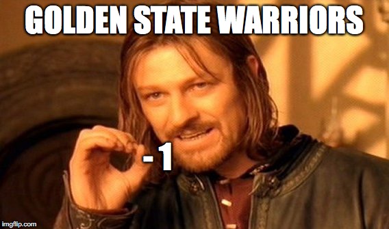 Oops.... | GOLDEN STATE WARRIORS; - 1 | image tagged in memes,one does not simply | made w/ Imgflip meme maker