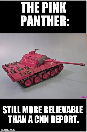 THE PINK PANTHER:; STILL MORE BELIEVABLE THAN A CNN REPORT. | image tagged in politics | made w/ Imgflip meme maker