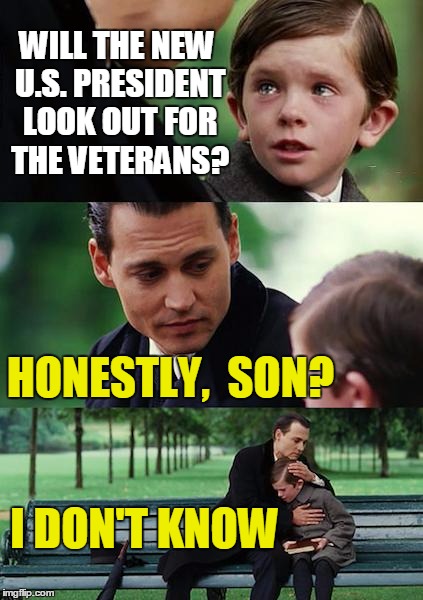I truly hope so |  WILL THE NEW U.S. PRESIDENT LOOK OUT FOR THE VETERANS? HONESTLY,  SON? I DON'T KNOW | image tagged in memes,finding neverland | made w/ Imgflip meme maker