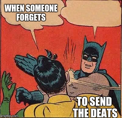 Batman Slapping Robin Meme | WHEN SOMEONE FORGETS; TO SEND THE DEATS | image tagged in memes,batman slapping robin | made w/ Imgflip meme maker