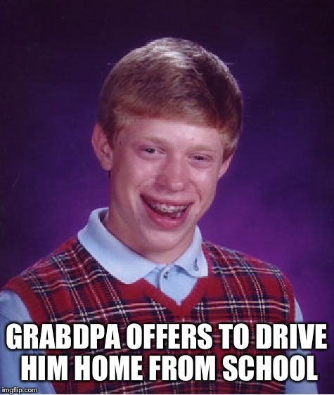 Bad Luck Brian Meme | GRABDPA OFFERS TO DRIVE HIM HOME FROM SCHOOL | image tagged in memes,bad luck brian | made w/ Imgflip meme maker