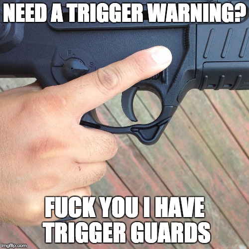 NEED A TRIGGER WARNING? FUCK YOU I HAVE TRIGGER GUARDS | made w/ Imgflip meme maker