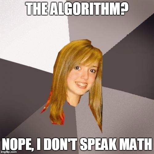 Musically Oblivious 8th Grader | THE ALGORITHM? NOPE, I DON'T SPEAK MATH | image tagged in memes,musically oblivious 8th grader | made w/ Imgflip meme maker