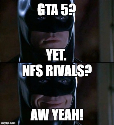 Batman Smiles | GTA 5? YET. NFS RIVALS? AW YEAH! | image tagged in memes,batman smiles | made w/ Imgflip meme maker