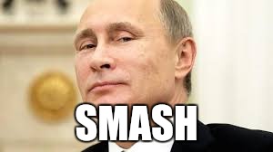 SMASH | image tagged in putin,smash | made w/ Imgflip meme maker