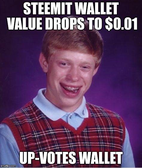 Bad Luck Brian Meme | STEEMIT WALLET VALUE DROPS TO $0.01; UP-VOTES WALLET | image tagged in memes,bad luck brian | made w/ Imgflip meme maker