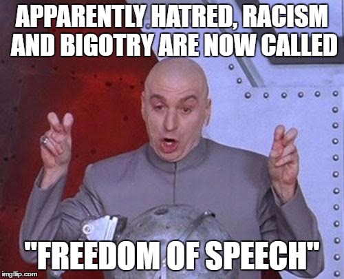 Dr Evil Laser | APPARENTLY HATRED, RACISM AND BIGOTRY ARE NOW CALLED; "FREEDOM OF SPEECH" | image tagged in memes,dr evil laser,hatred,racism,bigotry,free speech | made w/ Imgflip meme maker