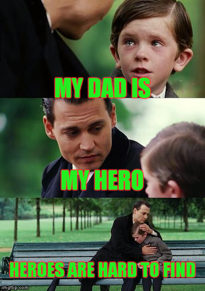 Finding Neverland | MY DAD IS; MY HERO; HEROES ARE HARD TO FIND | image tagged in memes,finding neverland | made w/ Imgflip meme maker