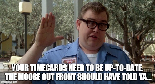 YOUR TIMECARDS NEED TO BE UP-TO-DATE. THE MOOSE OUT FRONT SHOULD HAVE TOLD YA... | image tagged in time | made w/ Imgflip meme maker