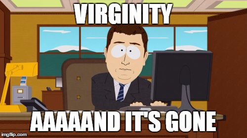 How I Lost My Virginity | VIRGINITY; AAAAAND IT'S GONE | image tagged in memes,aaaaand its gone,virginity | made w/ Imgflip meme maker