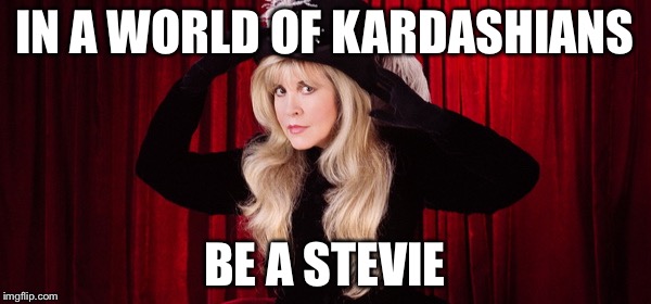 Class act | IN A WORLD OF KARDASHIANS; BE A STEVIE | image tagged in classy women | made w/ Imgflip meme maker