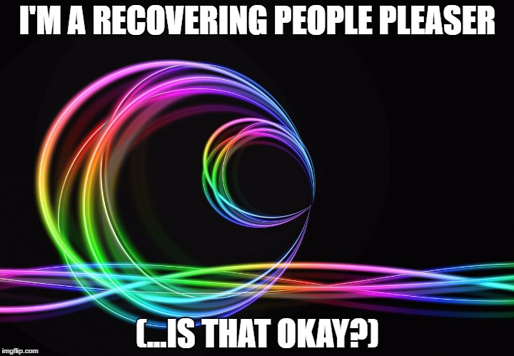  I'M A RECOVERING PEOPLE PLEASER; (...IS THAT OKAY?) | image tagged in ball | made w/ Imgflip meme maker