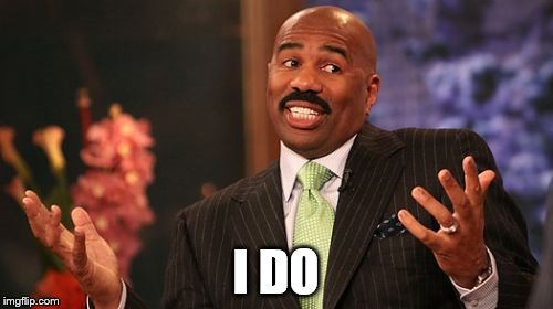 I DO | image tagged in memes,steve harvey | made w/ Imgflip meme maker