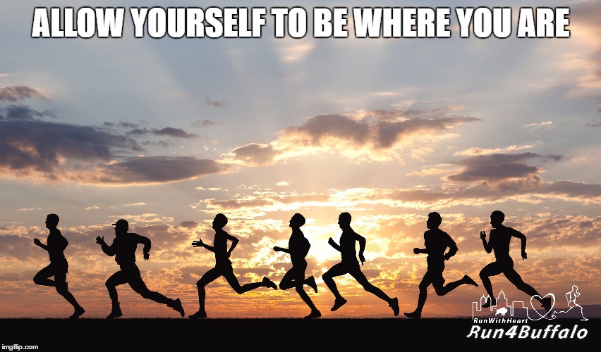 ALLOW YOURSELF TO BE WHERE YOU ARE | image tagged in running | made w/ Imgflip meme maker