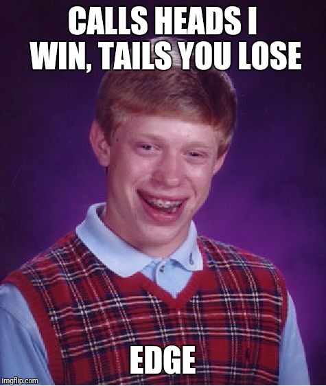Bad Luck Brian Meme | CALLS HEADS I WIN, TAILS YOU LOSE EDGE | image tagged in memes,bad luck brian | made w/ Imgflip meme maker