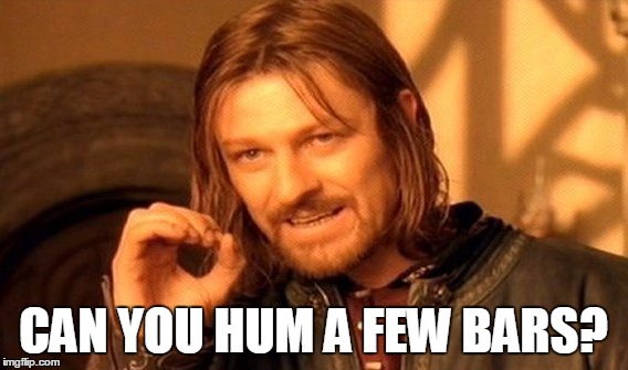 One Does Not Simply Meme | CAN YOU HUM A FEW BARS? | image tagged in memes,one does not simply | made w/ Imgflip meme maker