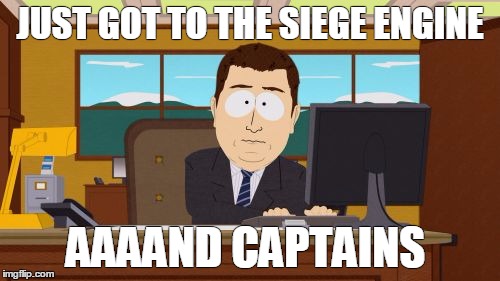 Aaaaand Its Gone | JUST GOT TO THE SIEGE ENGINE; AAAAND CAPTAINS | image tagged in memes,aaaaand its gone | made w/ Imgflip meme maker