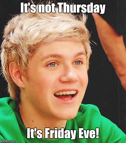Optimistic Niall | It's not Thursday; It's Friday Eve! | image tagged in memes,optimistic niall,trhtimmy | made w/ Imgflip meme maker