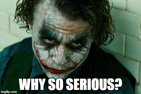 The Joker Really | WHY SO SERIOUS? | image tagged in the joker really | made w/ Imgflip meme maker