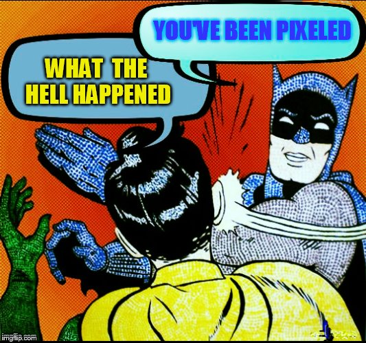 YOU'VE BEEN PIXELED WHAT 
THE HELL HAPPENED | made w/ Imgflip meme maker