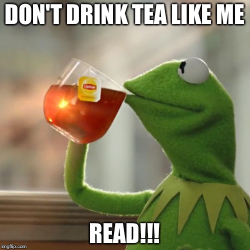 But That's None Of My Business | DON'T DRINK TEA LIKE ME; READ!!! | image tagged in memes,but thats none of my business,kermit the frog | made w/ Imgflip meme maker