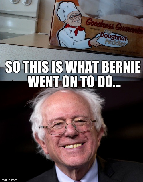 Bernie the Donut Peddler |  SO THIS IS WHAT BERNIE WENT ON TO DO... | image tagged in politics,bernie sanders,donuts,unfunny trash made by a bored floridian with too much spare time and a poor quality laptop camera | made w/ Imgflip meme maker