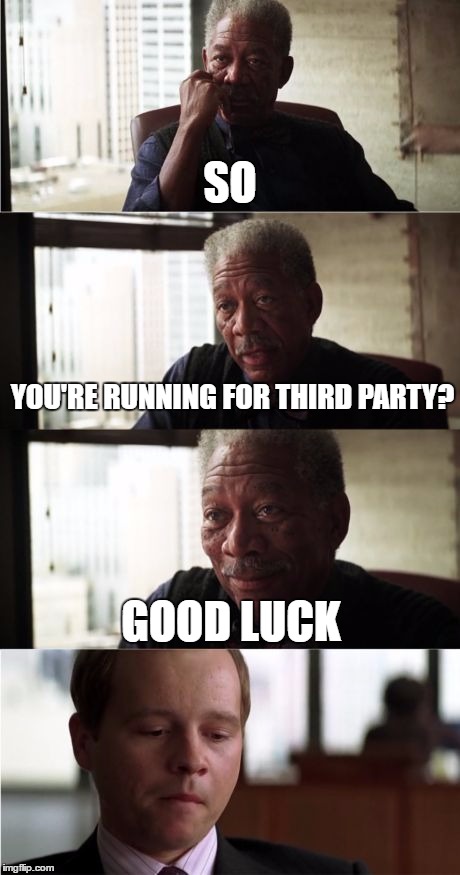 Morgan Freeman Good Luck | SO; YOU'RE RUNNING FOR THIRD PARTY? GOOD LUCK | image tagged in memes,morgan freeman good luck | made w/ Imgflip meme maker